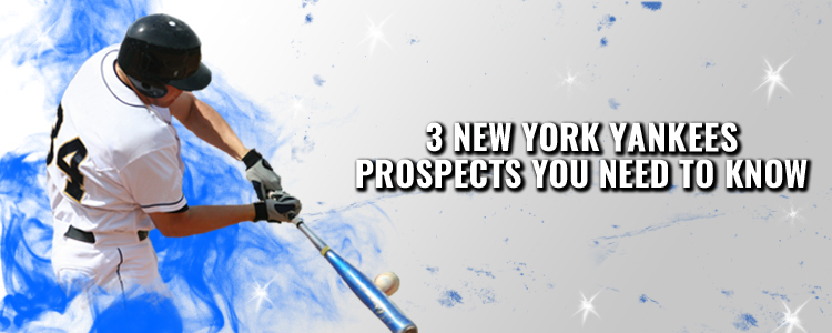 The 3 New York Yankees Prospects To Look Out For